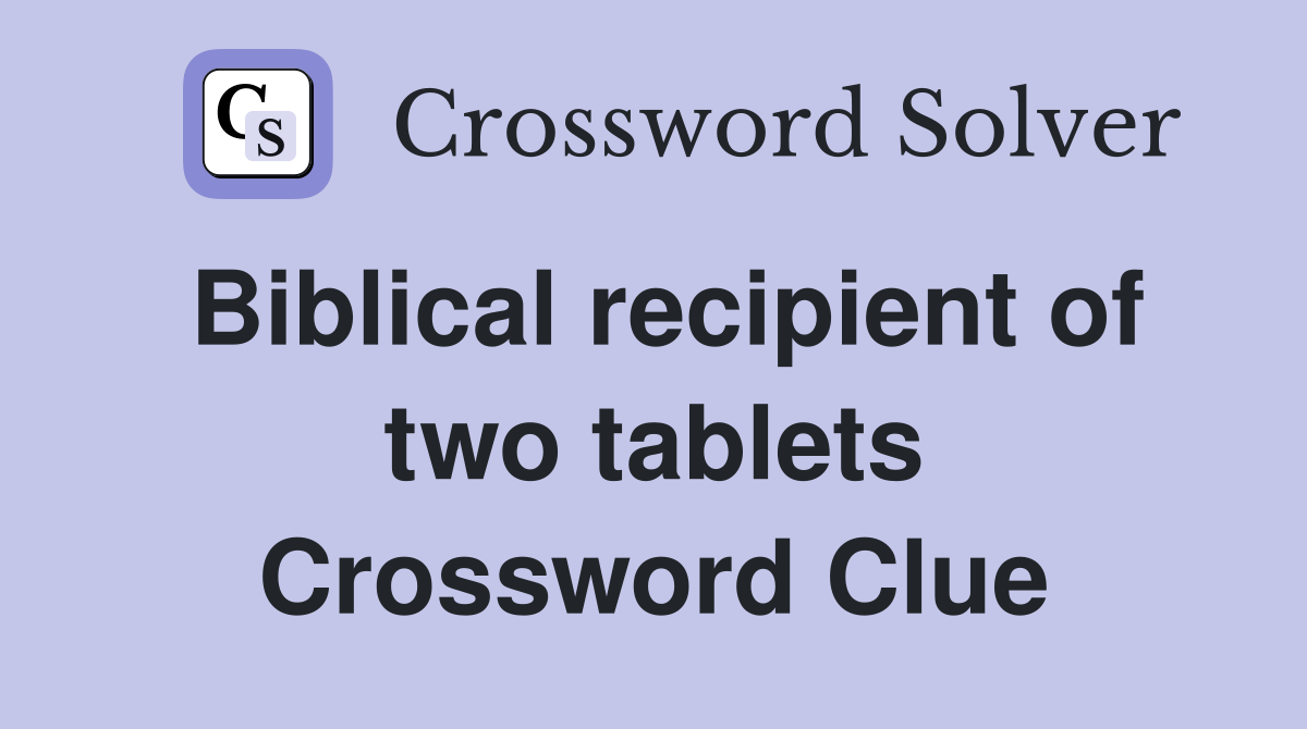 Biblical recipient of two tablets Crossword Clue Answers Crossword